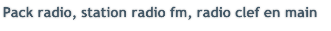 Pack radio, station radio fm, radio clef en main
